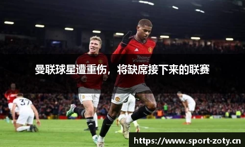 曼联球星遭重伤，将缺席接下来的联赛