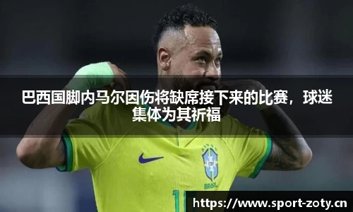 巴西国脚内马尔因伤将缺席接下来的比赛，球迷集体为其祈福