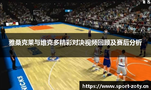 雅桑克莱与维克多精彩对决视频回顾及赛后分析