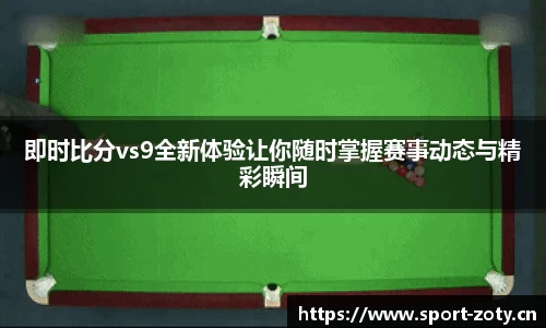 即时比分vs9全新体验让你随时掌握赛事动态与精彩瞬间